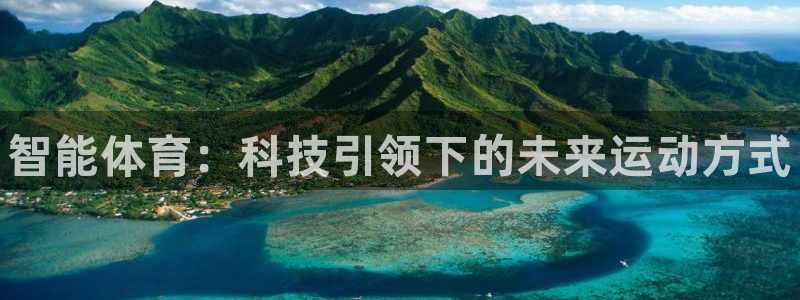 欧亿体育官方正版app集团官网首页网址：智能体育：科技引领下