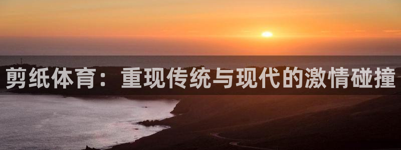 oety欧亿体育官网下载招商电话号码是多少啊：剪纸体