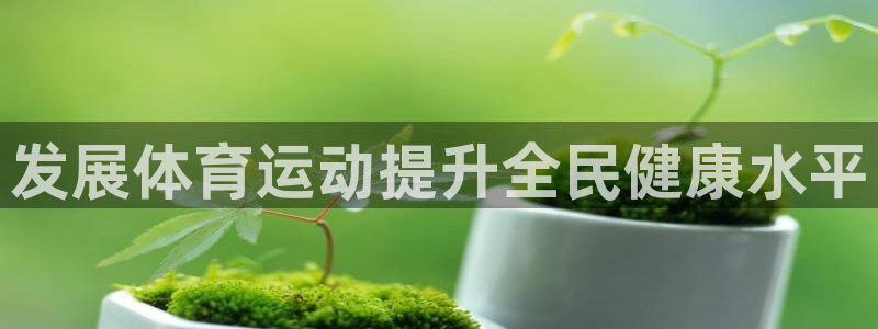 注册欧亿体育官方正版app：发展体育运动提升全民健康
